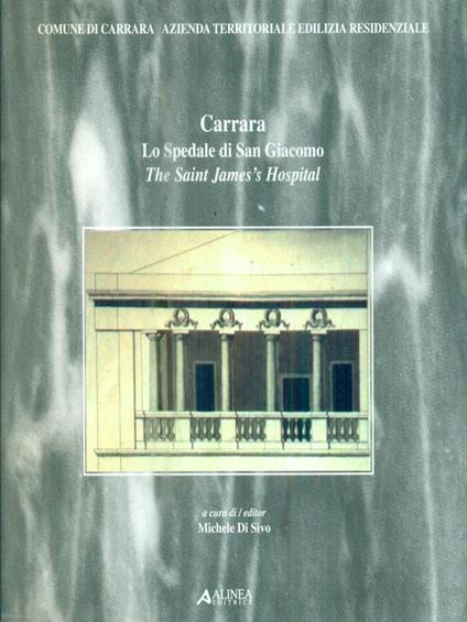 Carrara. Lo Spedale di San Giacomo - Michele Di Sivo - copertina