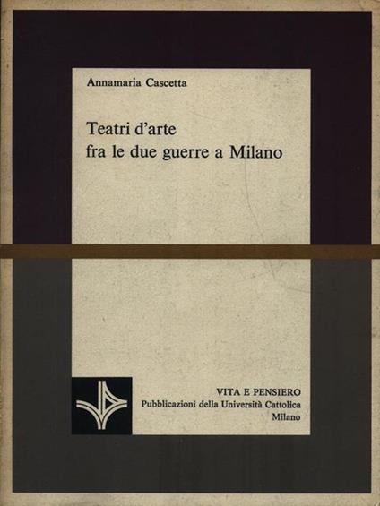  Teatri d'arte fra le due guerre a Milano - Annamaria Cascetta - copertina