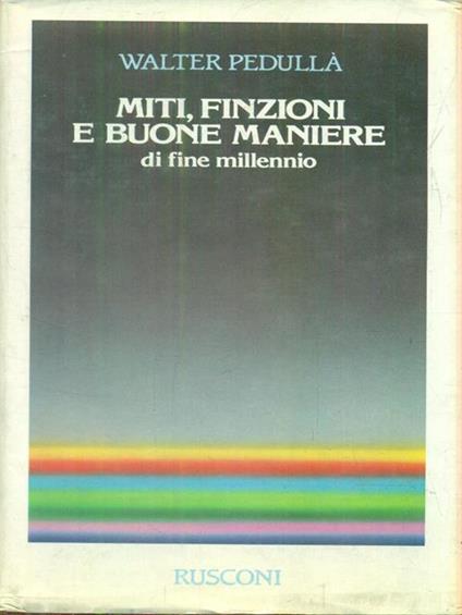 Miti, finzioni e buone maniere di fine millennio - Walter Pedullà - copertina