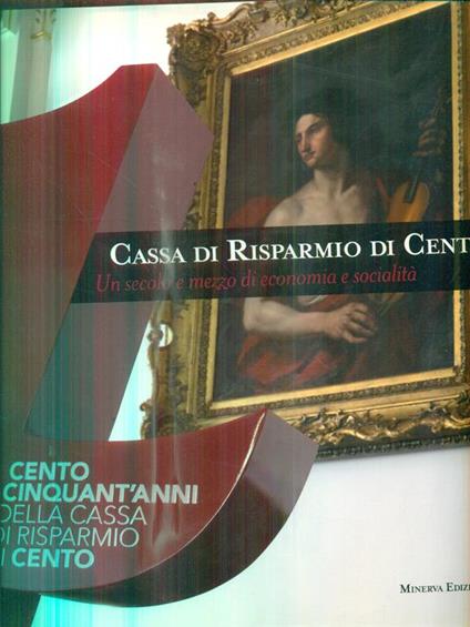Cassa di Risparmio di Cento. Un secolo e mezzo di economia e socialità - Alberto Lazzarini - copertina
