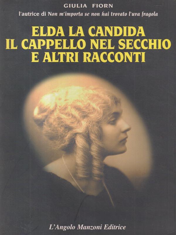 Elda la candida, il cappello nel secchio e altri racconti