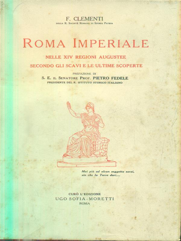 Roma Imperiale nelle XIV regioni augustee secondo gli scavi e le ultime scoperte. Vol 1