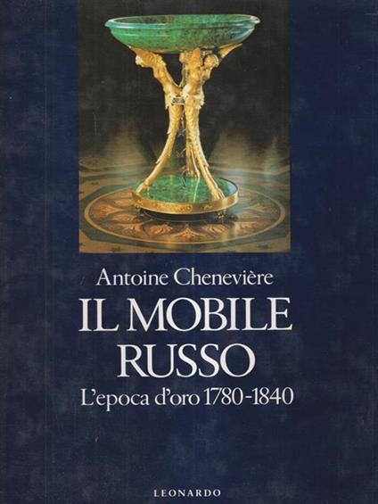 Il mobile russo. L'epoca d'oro (1780-1840) - Antoine Cheneviere - copertina