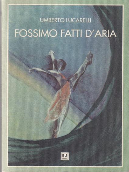 Fossimo fatti d'aria - Umberto Lucarelli - copertina
