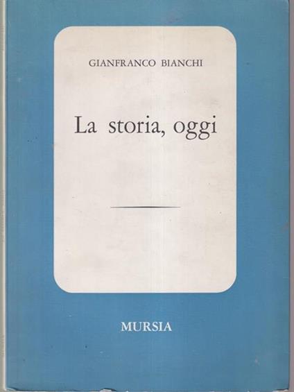 La storia, oggi - Gianfranco Bianchi - copertina