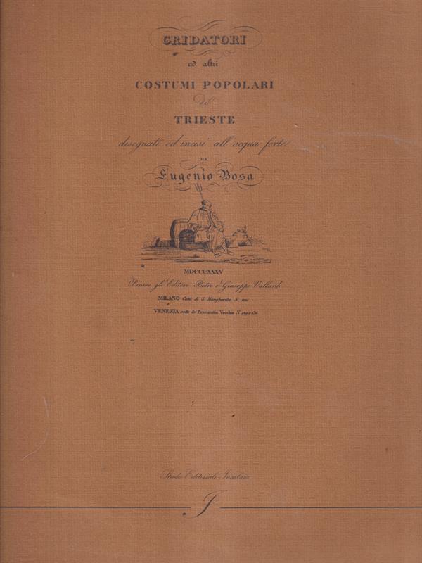 Gridatori ed altri costumi popolari de Trieste disegnati ed incisi