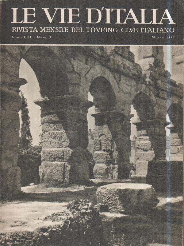 Le vie d'Italia. Mar. 1947 N. 3. Rivista mensile del Touring Club Italiano