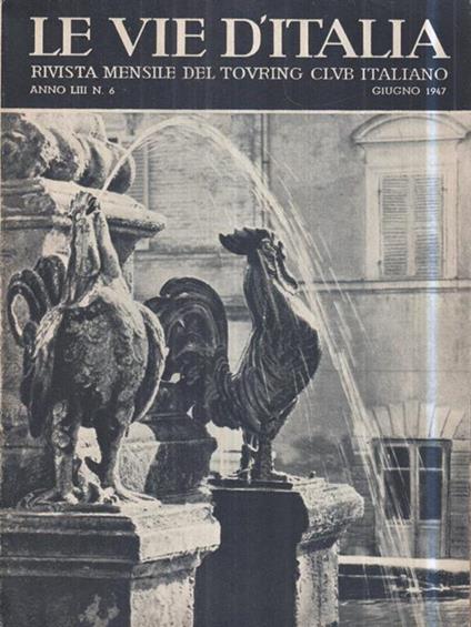 Le vie d'Italia. Giu. 1947 N. 6. Rivista mensile del Touring Club Italiano - copertina