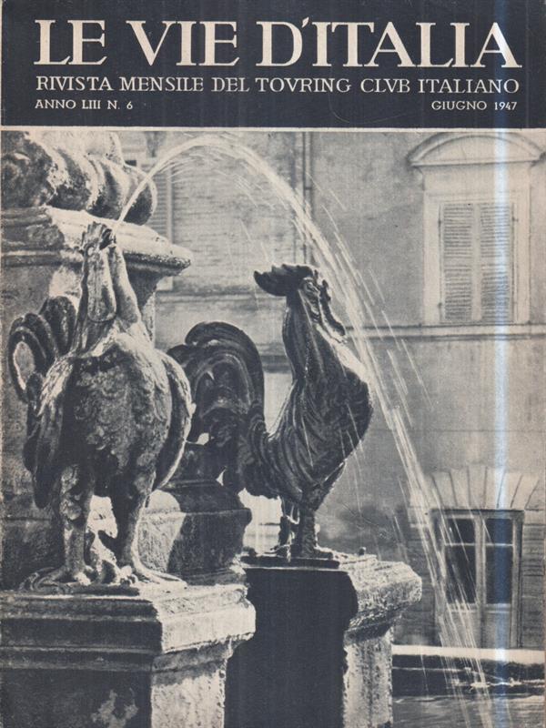 Le vie d'Italia. Giu. 1947 N. 6. Rivista mensile del Touring Club Italiano