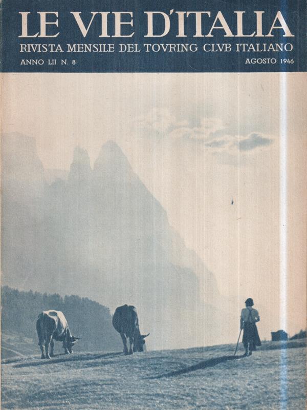 Le vie d'Italia. Ago. 1946 N. 8. Rivista mensile del Touring Club Italiano