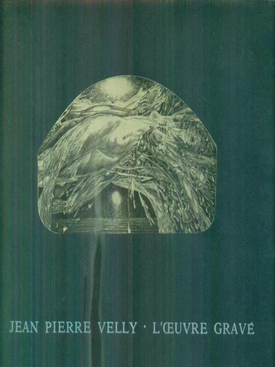 Jean Pierre Velly. L'oeuvre Grave 1961-1980 - Didier Bodart - copertina