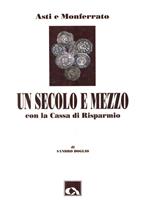 Un secolo e mezzo con la Cassa di Risparmio Asti e Monferrato