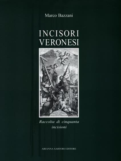 Incisori veronesi. Raccolta di cinquanta incisioni - Marco Bazzani - copertina