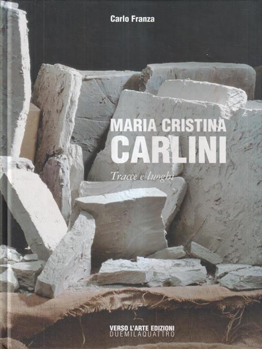 Maria Cristina Carlini. Tracce e luoghi - Carlo Franza - copertina