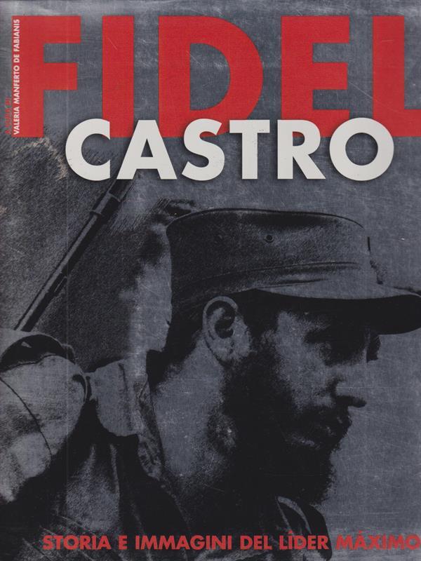 Fidel Castro. Storia e immagini del Lider Maximo