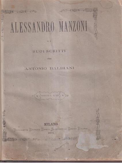 Alessandro Manzoni e i suoi scritti per A. Balbiani - Antonio Balbiani - copertina