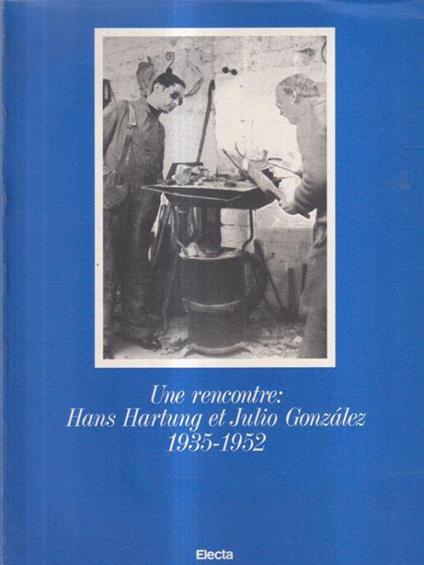 Unr rencontre Hans Hartung et Julio Gonzales 1935-1952 - Daniel Abadie - copertina