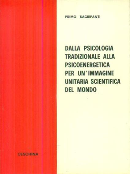 Dalla psicologia tradizionale alla psicoenergetica per un'immagine unitaria .. - Primo Sacripanti - copertina