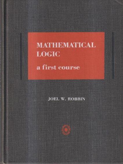 Mathematical logic. A first course - Joel Robbin - copertina