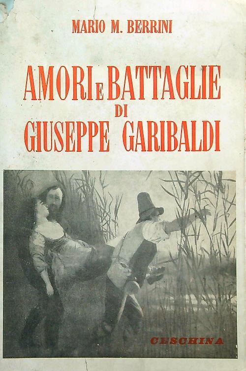 Amori e battaglie di Giuseppe Garibaldi