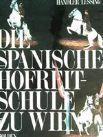 Die Spanische Hofreit Schule zu Wien