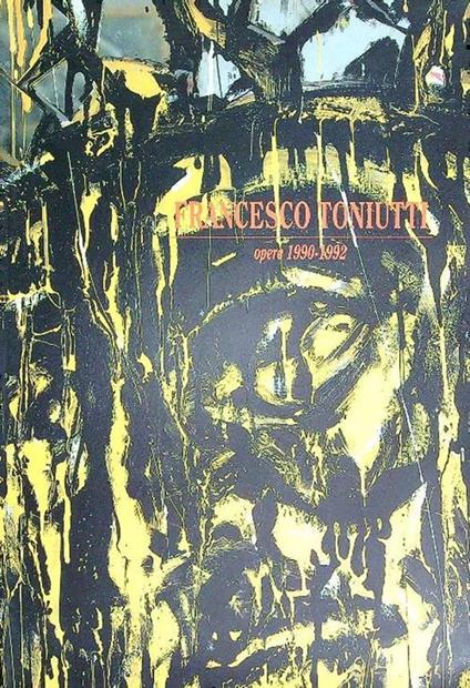 Francesco Toniutti Opere 1990-1992 - Maurizio Cecchetti - copertina