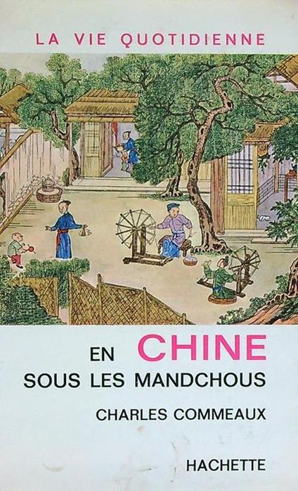 La Vie quotidienne en Chine sous les Mandchous - Charles Commeaux - copertina