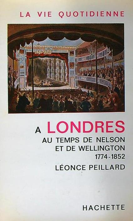 La vie quotidienne à Londres au temps de Nelson et de Wellington - 1774-1852 - Leonce Peillard - copertina