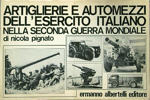 Artiglierie e automezzi dell'esercito italiano nella seconda guerra mondiale