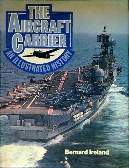 The Aircraft Carrier. An illustrated history - Bernard Ireland - copertina