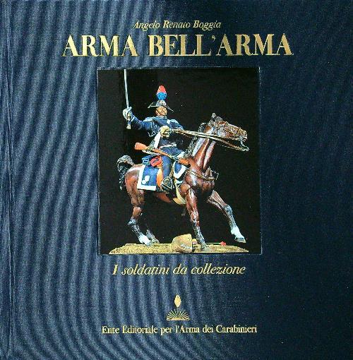 Arma bell'arma. I soldatini da collezione - Angelo Renato Boggia - copertina