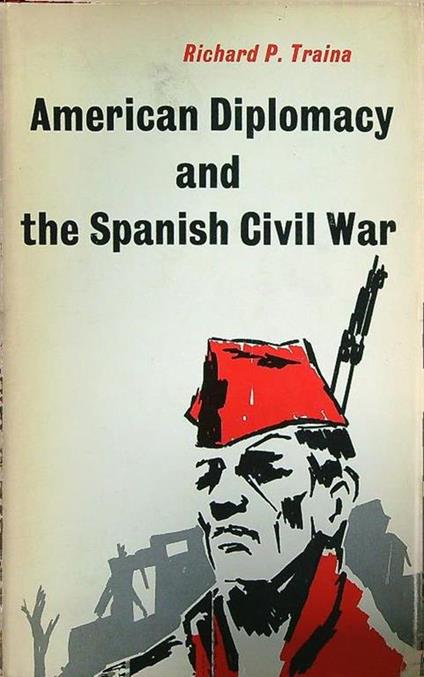 American Diplomacy and the Spanish Civil War - Richard Traina - copertina