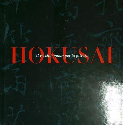 Hokusai: il vecchio pazzo per la pittura - Gian Carlo Calza - copertina