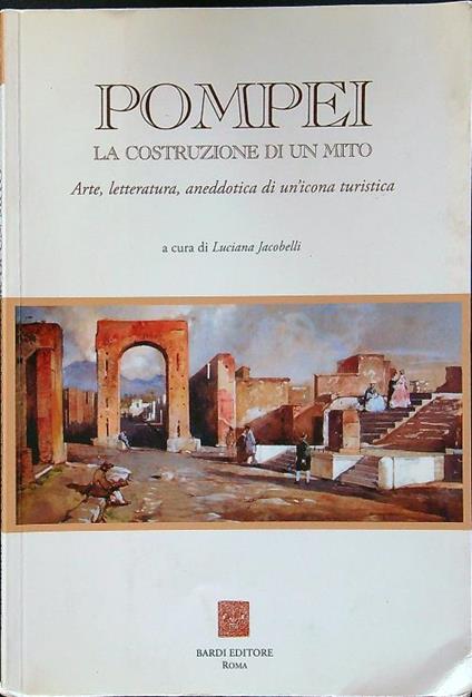 Pompei: la costruzione di un mito - Luciana Jacobelli - copertina