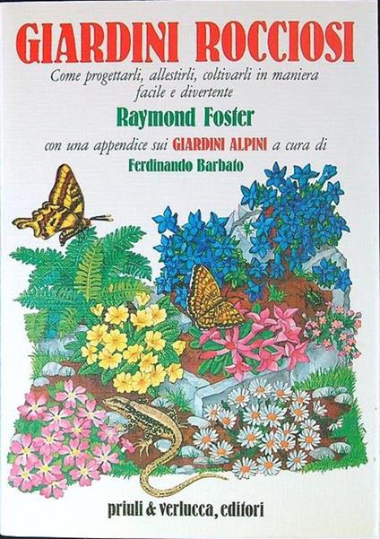 Giardini rocciosi. Come progettarli, allestirli, coltivarli in maniera facile e divertente. Con una appendice sui giardini alpini - Raymond Foster - copertina