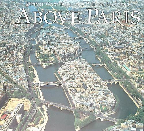 Above Paris: A New Collection of Aerial Photographs of Paris, France - Robert Cameron - copertina