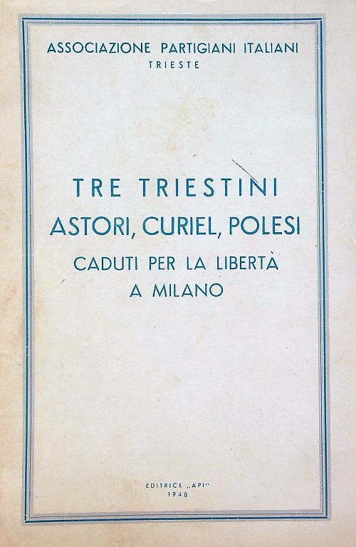 Tre triestini Astori, Curiel, Polesi, caduti per la libertà a Milano