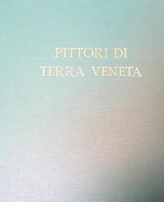 Pittori di Terra Veneta. Mario Disertori - Nino Springolo - Orazio Pigato - Fulvio Pendini - Guido Perocco - copertina