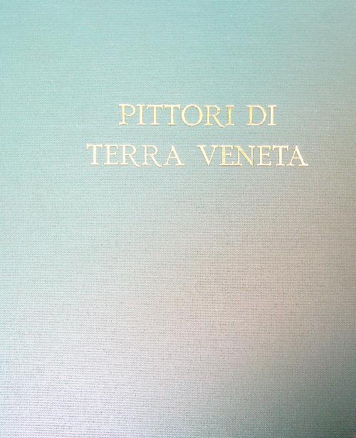 Pittori di Terra Veneta. Mario Disertori - Nino Springolo - Orazio Pigato - Fulvio Pendini
