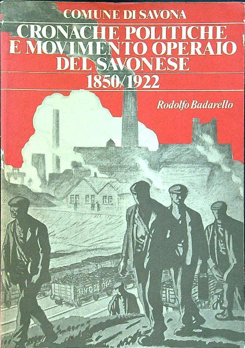 Cronache politiche e movimento operaio del savonese 1850/1922