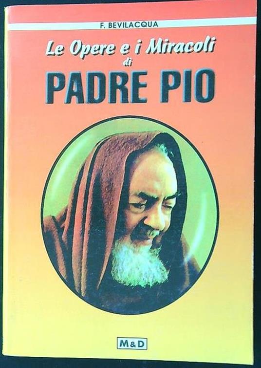 Le opere e i miracoli di Padre Pio - Franco Bevilacqua - copertina
