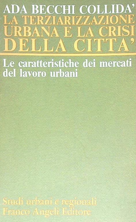 La terziarizzazione urbana e la crisi della città - Ada Becchi Collidà - copertina