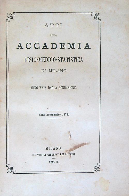 Atti Della Accademia Fisio-Medico-Statistica Di Milano. Anno accademico 1873