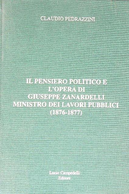 Il pensiero politico e l'opera di Giuseppe Zanardelli ministro dei lavori pubblici 1876-1877 - Claudio Pedrazzini - copertina