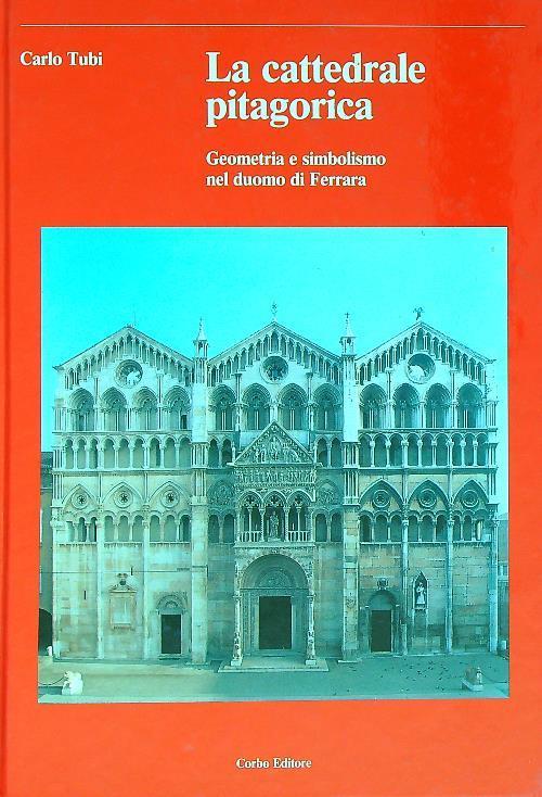 La cattedrale pitagorica. Geometria e simbolismo nel Duomo di Ferrara - Carlo Tubi - copertina