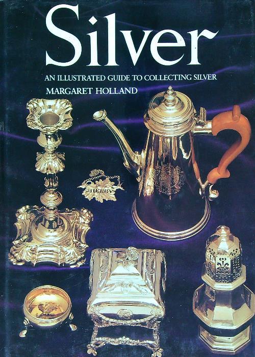 Silver. An Illustrated Guide to Collecting Silver