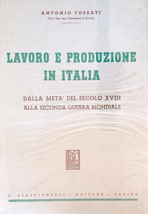 Lavoro e produzione in Italia dalla metà del sec. XVIII alla seconda guerra mondiale - Antonio Fossati - copertina
