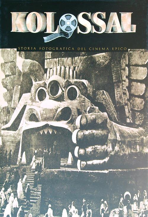 Kolossal. Storia fotografica del cinema epico nel mondo