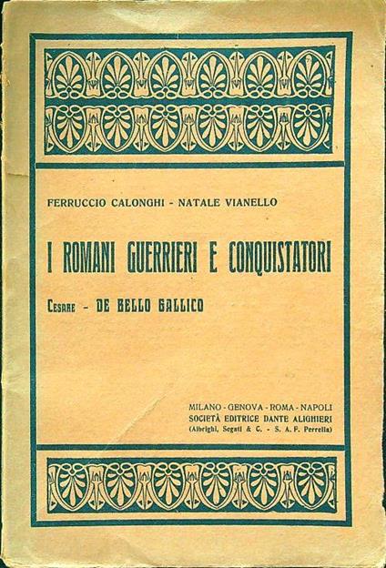 I romani guerrieri e conquistatori Cesare De bello gallico - Luigi Calonghi - copertina