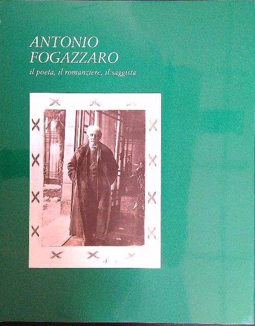 Antonio Fogazzaro. Il poeta, il romanziere, il saggista